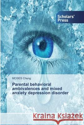 Parental behavioral ambivalences and mixed anxiety depression disorder Moses Chung 9786138832256