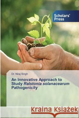 An Innovative Approach to Study Ralstonia solanacearum Pathogenicity Singh, Dr. Niraj 9786138832331