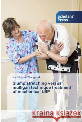 Slump stretching versus mulligan technique treatment of mechanical LBP Thangavelu, Karthikeyan 9786138833048 Scholar's Press