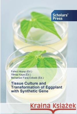 Tissue Culture and Transformation of Eggplant with Synthetic Gene Fahrul Huyop, Yilmaz Kaya, Mohamed Faraj Edbeib 9786138833406