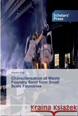 Characterisation of Waste Foundry Sand form Small Scale Foundries Raji, Akeem 9786138833611