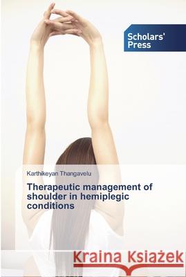 Therapeutic management of shoulder in hemiplegic conditions Karthikeyan Thangavelu 9786138833734