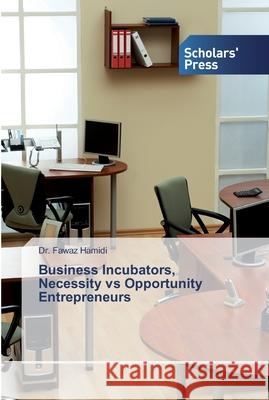 Business Incubators, Necessity vs Opportunity Entrepreneurs Fawaz Hamidi 9786138834205