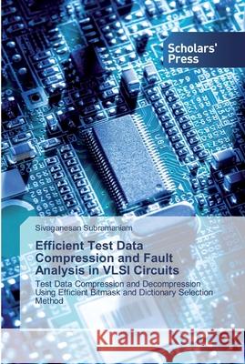 Efficient Test Data Compression and Fault Analysis in VLSI Circuits Subramaniam, Sivaganesan 9786138834304