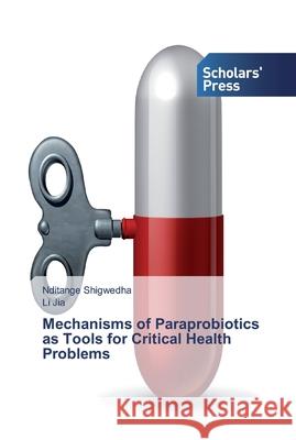 Mechanisms of Paraprobiotics as Tools for Critical Health Problems Shigwedha, Nditange; Jia, Li 9786138834496 Scholar's Press