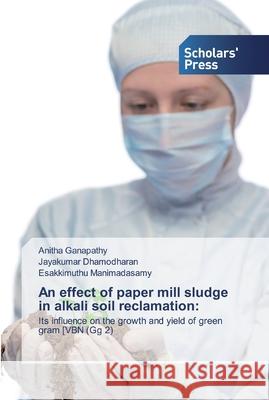 An effect of paper mill sludge in alkali soil reclamation Ganapathy, Anitha 9786138834557