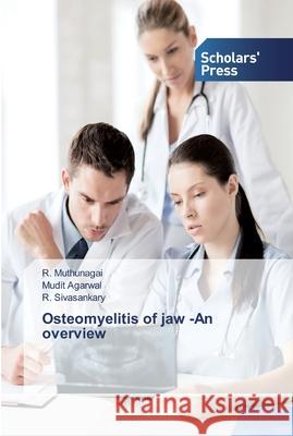 Osteomyelitis of jaw -An overview R Muthunagai, Mudit Agarwal, R Sivasankary 9786138834908 Scholars' Press