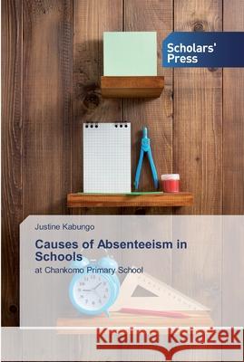 Causes of Absenteeism in Schools Justine Kabungo 9786138835172 Scholars' Press