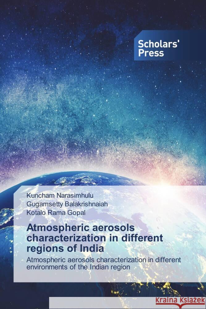 Atmospheric aerosols characterization in different regions of India Narasimhulu, Kuncham, Balakrishnaiah, Gugamsetty, Rama Gopal, Kotalo 9786138835523