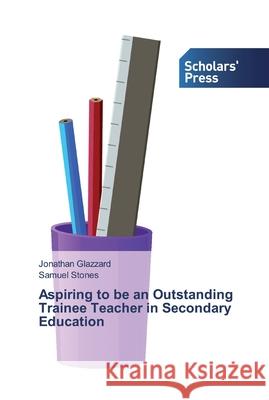 Aspiring to be an Outstanding Trainee Teacher in Secondary Education Glazzard, Jonathan; Stones, Samuel 9786138835752