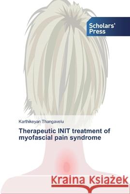 Therapeutic INIT treatment of myofascial pain syndrome Karthikeyan Thangavelu 9786138836100