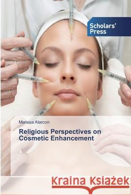 Religious Perspectives on Cosmetic Enhancement Marissa Alarcon 9786138836933