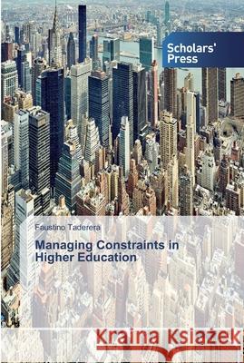 Managing Constraints in Higher Education Faustino Taderera 9786138837237