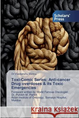 Toxi-Comic Series: Anti-cancer Drug overdoses & its Toxic Emergencies Dr Vivekanshu Verma 9786138837343