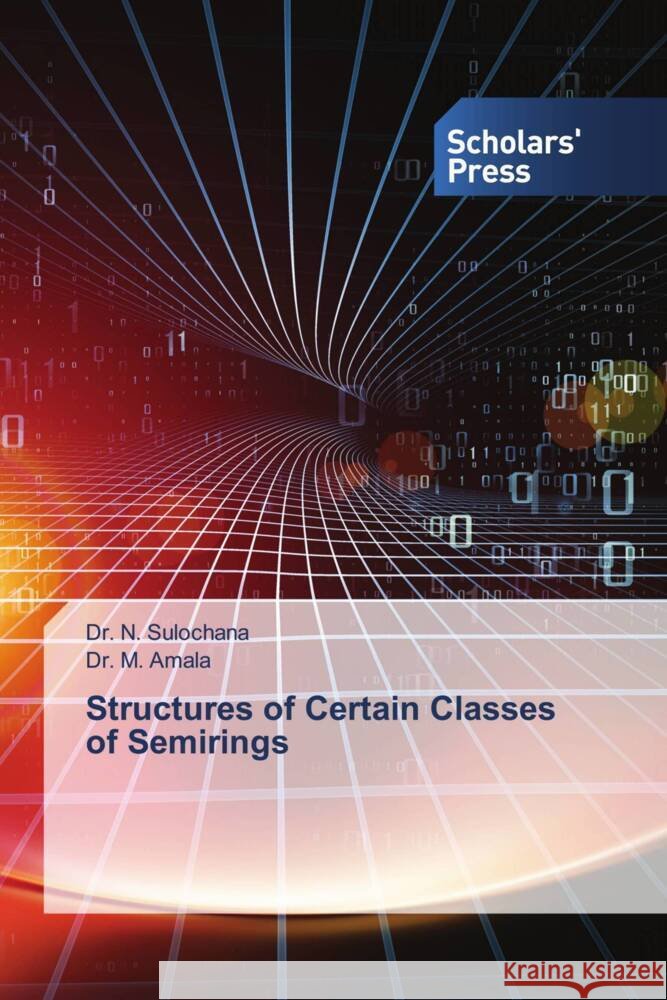 Structures of Certain Classes of Semirings Sulochana, Dr. N., Amala, Dr. M. 9786138837473