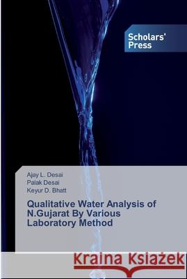 Qualitative Water Analysis of N.Gujarat By Various Laboratory Method Ajay L Desai, Palak Desai, Keyur D Bhatt 9786138837619 Scholars' Press