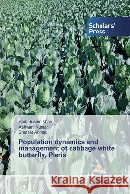 Population dynamics and management of cabbage white butterfly, Pieris Khan, Hadi Husain; Kumar, Ashwani; Ahmad, Shafaat 9786138837817