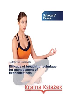 Efficacy of breathing technique for management of Bronchiectasis Karthikeyan Thangavelu 9786138837947