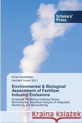 Environmental & Biological Assessment of Fertilizer Industry Emissions Abdelfattah, Eman 9786138838111 Scholar's Press
