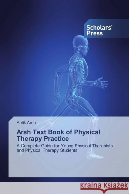 Arsh Text Book of Physical Therapy Practice : A Complete Guide for Young Physical Therapists and Physical Therapy Students Arsh, Aatik 9786138838258 Scholar's Press