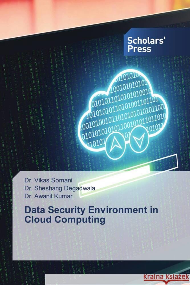 Data Security Environment in Cloud Computing Somani, Dr. Vikas, Degadwala, Sheshang, Kumar, Dr. Awanit 9786138838319 Scholars' Press