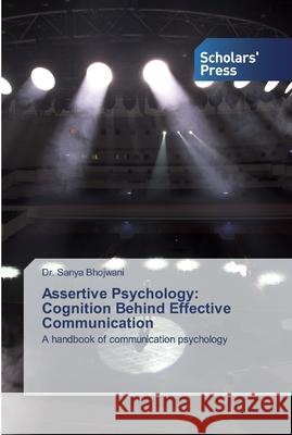 Assertive Psychology: Cognition Behind Effective Communication Dr Sanya Bhojwani 9786138838425