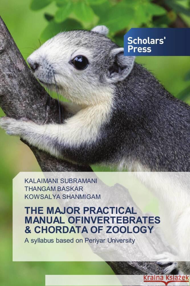 THE MAJOR PRACTICAL MANUAL OFINVERTEBRATES & CHORDATA OF ZOOLOGY Subramani, Kalaimani, BASKAR, THANGAM, SHANMIGAM, KOWSALYA 9786138838470 Scholars' Press