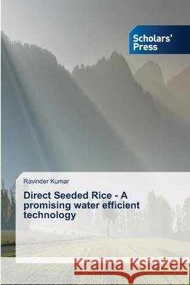 Direct Seeded Rice - A promising water efficient technology Ravinder Kumar 9786138839644 Scholars' Press