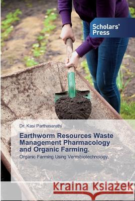 Earthworm Resources Waste Management Pharmacology and Organic Farming. Dr Kasi Parthasarathi 9786138839729