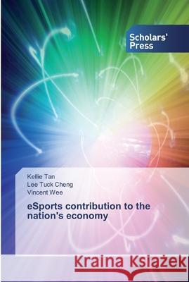 eSports contribution to the nation's economy Tan, Kellie; Tuck Cheng, Lee; Wee, Vincent 9786138839934