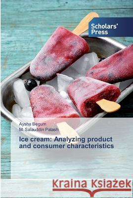 Ice cream: Analyzing product and consumer characteristics Aysha Begum, M Salauddin Palash 9786138840077 Scholars' Press