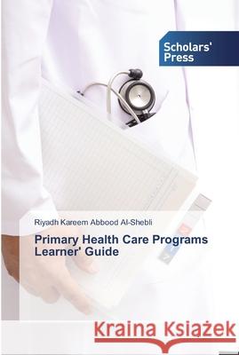 Primary Health Care Programs Learner' Guide Riyadh Kareem Abbood Al-Shebli 9786138840091 Scholars' Press