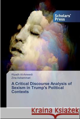 A Critical Discourse Analysis of Sexism in Trump's Political Contexts Al-Ameedi, Riyadh; Ashammari, Zina 9786138840121