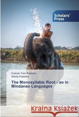 The Monosyllabic Root -`ao in Mindanao Languages Francis Tom Paredes, Sheila Paredes 9786138840374 Scholars' Press