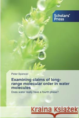 Examining claims of long-range molecular order in water molecules Peter Spencer 9786138840404