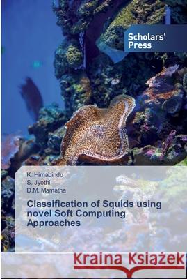 Classification of Squids using novel Soft Computing Approaches K Himabindu, S Jyothi, D M Mamatha 9786138840763 Scholars' Press