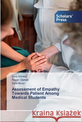 Assessment of Empathy Towards Patient Among Medical Students Esra Ahmed, Rayan Osman, Sara Musa 9786138840855 Scholars' Press
