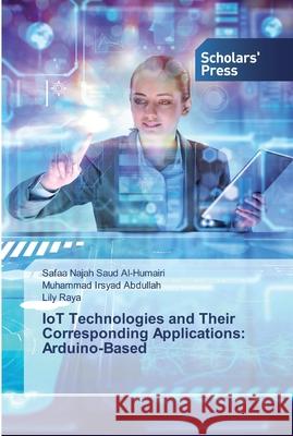 IoT Technologies and Their Corresponding Applications: Arduino-Based Safaa Najah Saud Al-Humairi, Muhammad Irsyad Abdullah, Lily Raya 9786138840886