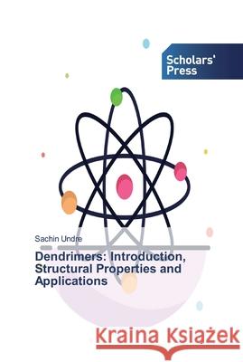 Dendrimers: Introduction, Structural Properties and Applications Undre, Sachin 9786138841098 Scholar's Press
