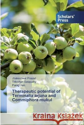 Therapeutic potential of Terminalia arjuna and Commiphora mukul Jhakeshwar Prasad, Trilochan Satapathy, Parag Jain 9786138841135