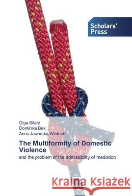 The Multiformity of Domestic Violence Olga Sitarz, Dominika Bek, Anna Jaworska-Wieloch 9786138841845