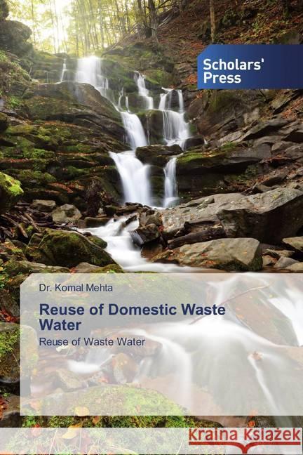 Reuse of Domestic Waste Water : Reuse of Waste Water Mehta, Komal 9786138909699