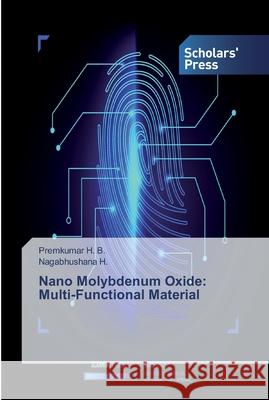 Nano Molybdenum Oxide: Multi-Functional Material Premkumar H B, Nagabhushana H 9786138909910 Scholars' Press