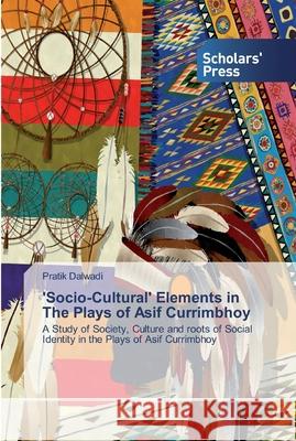 'Socio-Cultural' Elements in The Plays of Asif Currimbhoy Pratik Dalwadi 9786138910176 Scholars' Press
