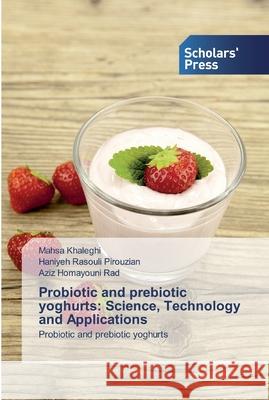 Probiotic and prebiotic yoghurts: Science, Technology and Applications Mahsa Khaleghi, Haniyeh Rasouli Pirouzian, Aziz Homayouni Rad 9786138910237