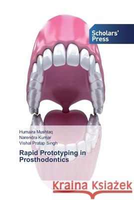 Rapid Prototyping in Prosthodontics Humaira Mushtaq, Narendra Kumar, Vishal Pratap Singh 9786138910534 Scholars' Press