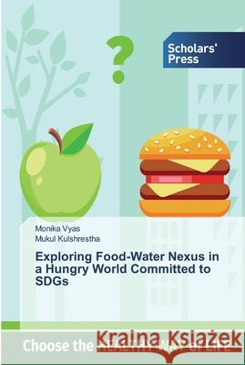 Exploring Food-Water Nexus in a Hungry World Committed to SDGs Vyas, Monika; Kulshrestha, Mukul 9786138910909