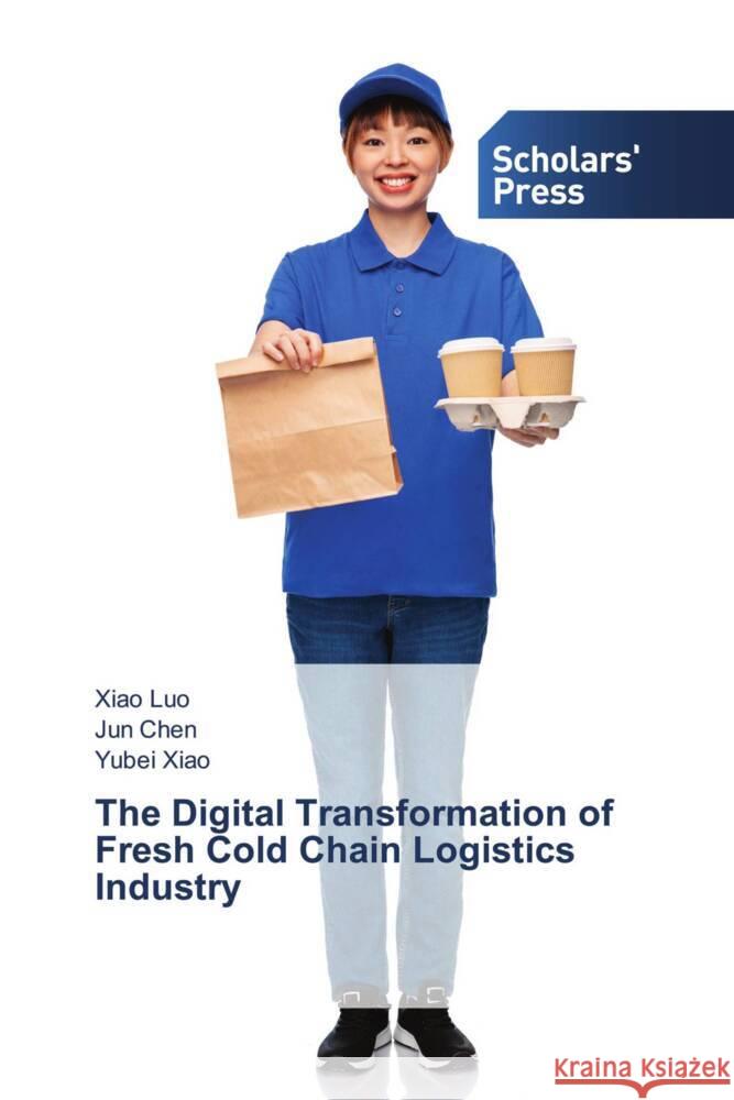 The Digital Transformation of Fresh Cold Chain Logistics Industry Luo, Xiao, Chen, Jun, Xiao, Yubei 9786138911180 Scholars' Press