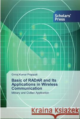 Basic of RADAR and Its Applications in Wireless Communication Prajapati, Giriraj Kumar 9786138911456