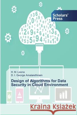 Design of Algorithms for Data Security in Cloud Environment Leena, H. M.; Amalarethinam, D. I. George 9786138911890 Scholar's Press